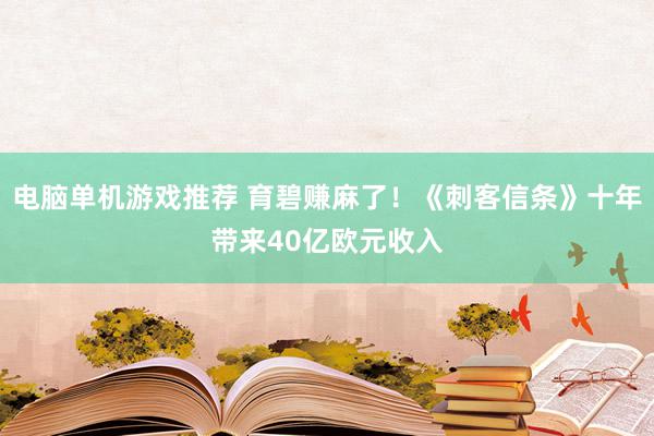 电脑单机游戏推荐 育碧赚麻了！《刺客信条》十年带来40亿欧元收入