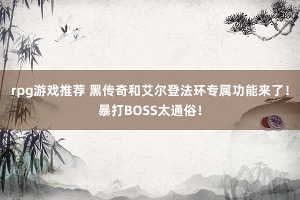 rpg游戏推荐 黑传奇和艾尔登法环专属功能来了！暴打BOSS太通俗！