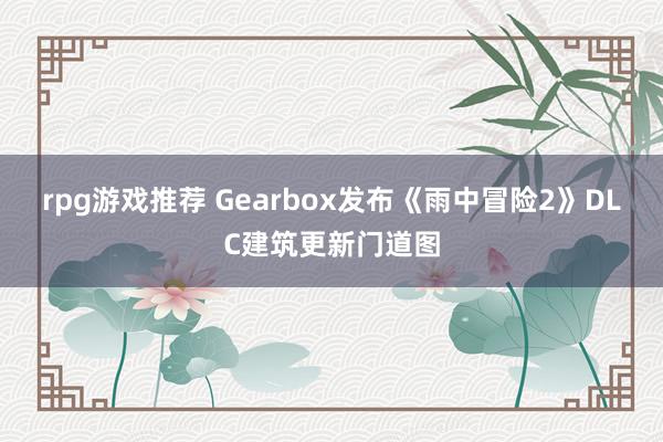 rpg游戏推荐 Gearbox发布《雨中冒险2》DLC建筑更新门道图