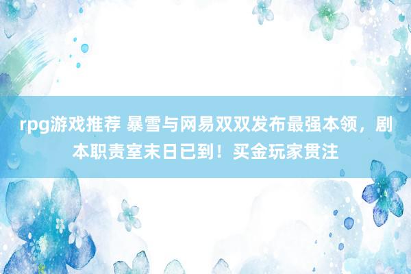 rpg游戏推荐 暴雪与网易双双发布最强本领，剧本职责室末日已到！买金玩家贯注