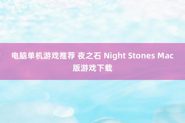 电脑单机游戏推荐 夜之石 Night Stones Mac版游戏下载