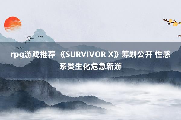 rpg游戏推荐 《SURVIVOR X》筹划公开 性感系类生化危急新游